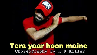 Tera Yaar Hoon Main || Best Lyrical Dance || R.D Killer