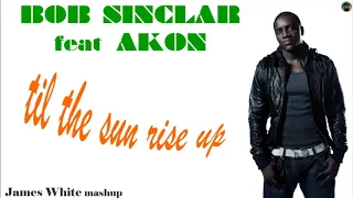 Bob Sinclar feat Akon - til the sun rise up (James White mashup)