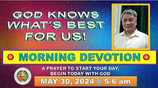 "GOD KNOWS WHAT'S BEST FOR US "  MORNING PRAYER DEVOTION / MAY  30, 2024