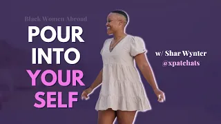 Pouring Into Your Self w/ Shar Wynter | 🌎 Black Women Abroad