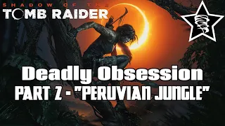 Shadow of the Tomb Raider - Deadly Obsession Walkthrough - Part 2 - "Peruvian Jungle"