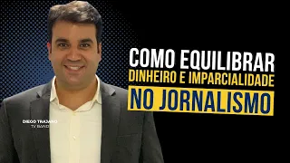 COMO EQUILIBRAR DINHEIRO E IMPARCIALIDADE NO JORNALISMO I Diego Trajano