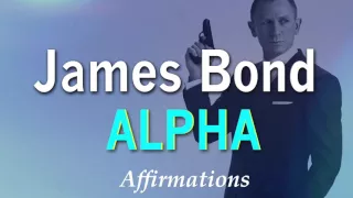 James Bond - Alpha Affirmations - Be JAMES BOND