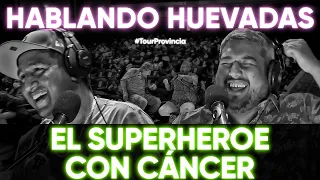 HABLANDO HUEVADAS - #TourProvincia [EL SUPER HEROE CON CANCER]
