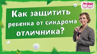 Как защитить ребенка от синдрома отличника? Детская психология. Советы детского психолога.