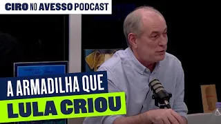 A ARMADILHA QUE LULA CRIOU | Ciro no Avesso Podcast