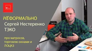 Неформально с Сергеем Нестеренко, ТЭКО. Про матросов, торговлю окнами и ЛОЦК3