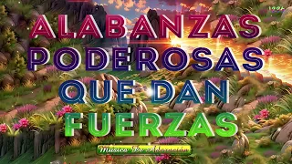 Alabanzas poderobas que dan Fuerzas - Hermosas Alabanzas Cristianas De Adoracion 2024