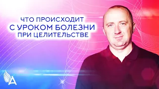 ЧТО ПРОИСХОДИТ С УРОКОМ БОЛЕЗНИ ПРИ ЦЕЛИТЕЛЬСТВЕ — Михаил Агеев