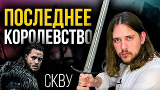 ПОСЛЕДНЕЕ КОРОЛЕВСТВО - ЕЩЁ ОДИН СЕРИАЛ ПРО СРЕДНЕВЕКОВЬЕ ИЛИ ШЕДЕВР? | СКВУ