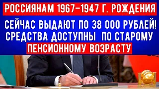 Россиянам 1967–1947 годов рождения сейчас ВЫДАЮТ по 38 000 рублей //  Как получить