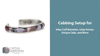 Cabbing Setup for Inlay Cuff Bracelets, Inlay Knives, and More!