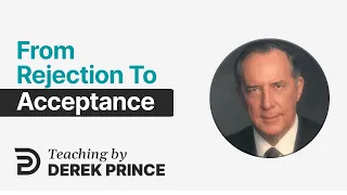 Atonement, Part 6 - Rejection vs. Acceptance / Old Man vs. New Man - Derek Prince