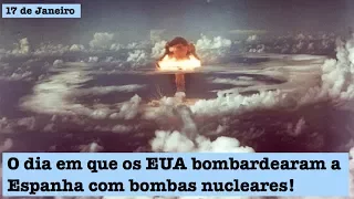 17 de Janeiro - T.1 Ep.71 - O dia em que os EUA bombardearam a Espanha com bombas nucleares
