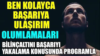 BEN KOLAYCA BAŞARIYA ULAŞIRIM OLUMLAMALARI BİLİNÇALTINI BAŞARIYI YAKALAMA KONUSUNDA PROGRAMLA!