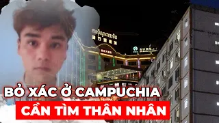 Chàng trai bỏ mạng nằm lạnh lẽo nhiều tháng ở Campuchia ai biết người thân liên hệ giúp | Phong Bụi