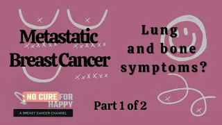 Metastatic Breast Cancer: My Bone & Lung symptoms  Part 1 of 2