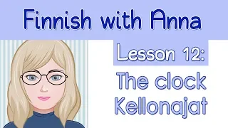 Learn Finnish! Lesson 12: The clock - Kellonajat