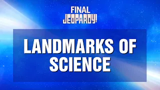 Landmarks of Science | Final Jeopardy! | JEOPARDY!