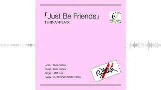 Just Be Friends TEKINA//Remix