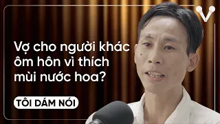 Vợ cho người khác ôm hôn vì thích mùi nước hoa? | TÔI DÁM NÓI