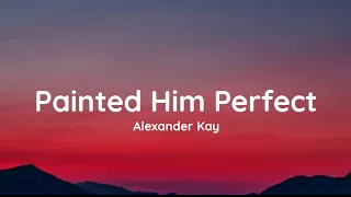 Alexander Kay - Painted Him Perfect (lyrics)