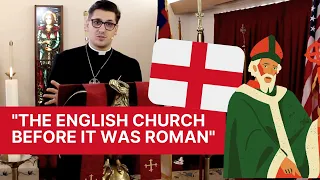 "The English Church Before It Was Roman"  How Orthodox Anglicanism is an Ancient and Patristic Faith