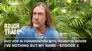 I'VE NOTHING BUT MY NAME - Iggy Pop in Conversation With Thurston Moore (Episode 2)