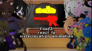 Fnaf 2 react to Sisterlocation Animation