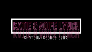 Katie & Aoife Lynch - Shotgun (George Ezra)