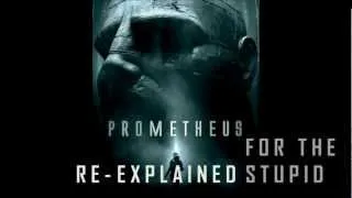 Prometheus Re-Explained for the Stupid (spoilers, obviously)