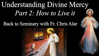 Understanding Divine Mercy: How to Live it (Part 2) - Explaining the Faith