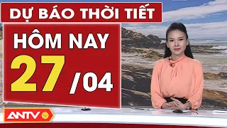 Dự báo thời tiết hôm nay 27/4: Nắng nóng diện rộng bao trùm cả nước, nhiệt độ cao nhất hơn 41 độ C