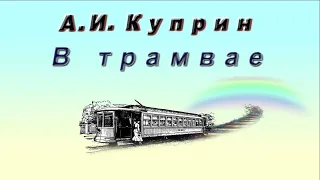 А. И. Куприн "В трамвае", рассказ, аудиокнига A. I. Kuprin “On the Tram”, story, audiobook