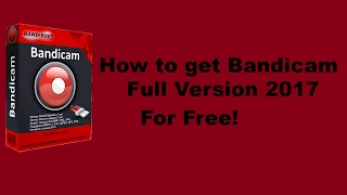 How To Get Bandicam Full Version For Free 2017! *No Watermarks*