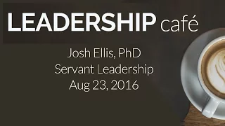 LEADERSHIP CAFE: Servant Leadership 082316