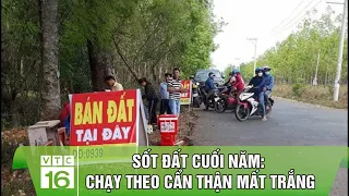 Sốt đất cuối năm: Chạy theo cẩn thận mất trắng | VTC16