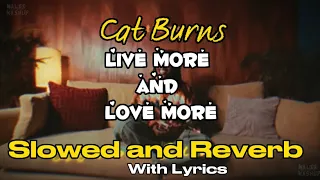 Cat burns- live more and love more (slowed and reverb) Lyrics