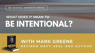 What does it mean to be intentional? The power of purpose with Navy SEAL Mark Greene