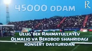 Ulug'bek Rahmatullayev Olmaliq va Bekobod shahridagi konsert dasturidan (45000 odam)