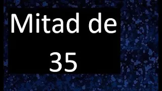 mitad de 35 , como hallar la mitad de un numero