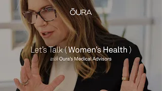 Let's Talk Women's Health with Oura Medical Advisors