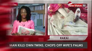 Around Uganda: Rakai man kills own twins, chops off wife’s palms