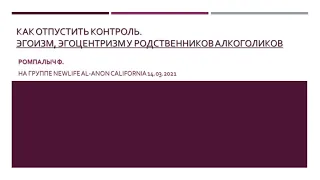 Ромпалыч Ф.  Как отпустить контроль. Эгоизм, эгоцентризм родственников алкоголиков.