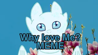 Why love Me? /MEME/ Light Fury / Дневная Фурия /🖤HTTYD