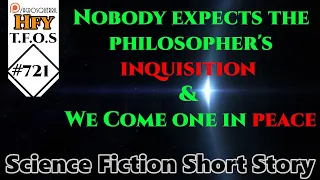r/HFY TFOS# 722 - Nobody expects the philosopher's inquisition & We Come one in peace (Reddit Story)