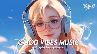 Good Vibes Music 🍀 Chill Spotify Playlist Covers | Motivational English Songs With Lyrics