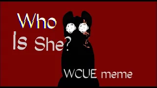 Who Is She? // WCUE meme