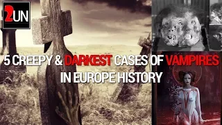 5 Creepy and  Darkest Cases Of Vampires in Europe History | 2UN TV