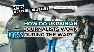 Ukraine in Flames #93: How do Ukrainian journalists work during the war?